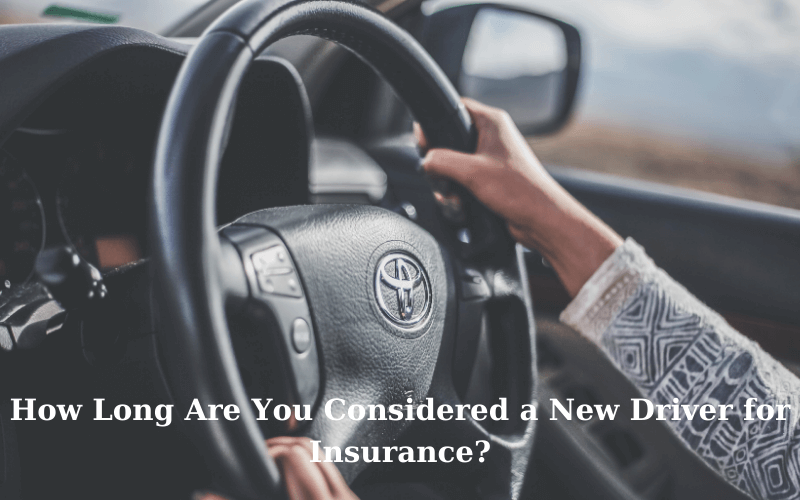 How Long Are You Considered a New Driver for Insurance?